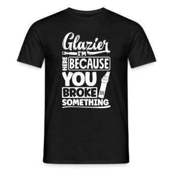 Glazier Window Fitter Im Here Because Your Broke - Männer T-Shirt - Schwarz - Vorne - AI Model Male 178 light (178cm)