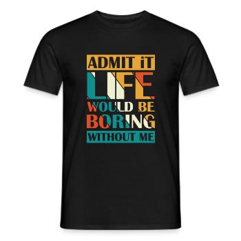 Admit that life without me boring - Men's T-Shirt - black - Front - AI Model Male 178 light (178cm)