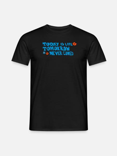 Today is life-Tomorrow never comes - Männer T-Shirt - Schwarz