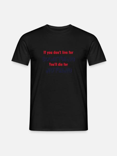 If you don't live for something, die for nothing - Men's T-Shirt - black