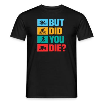 But did you die? Swim Cycle Run Triathlon - Men's T-Shirt - black - Front - AI Model Male 178 light (178cm)