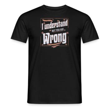I understand but you are wrong - Männer T-Shirt - Schwarz - Vorne - AI Model Male 178 light (178cm)