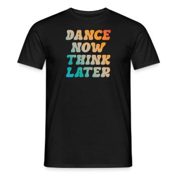 Dance now think later Tänzer Tänzerin Spruch - Männer T-Shirt - Schwarz - Vorne - AI Model Male 178 light (178cm)