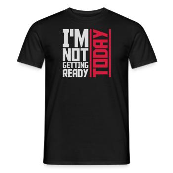 not getting ready today - Männer T-Shirt - Schwarz - Vorne - AI Model Male 178 light (178cm)