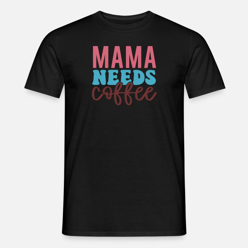 Mama Needs Coffee – Caffeine First! - Men’s T-shirt - black