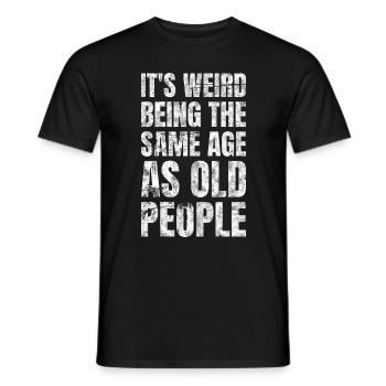 It's Weird Being The Same Age As Old People - Men's T-Shirt - black - Front - AI Model Male 178 light (178cm)