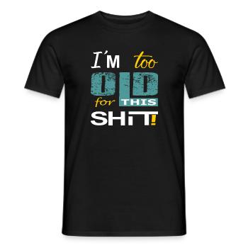 Im too old for this shit 2- I'm too old for ... - Men's T-Shirt - black - Front - AI Model Male 178 light (178cm)