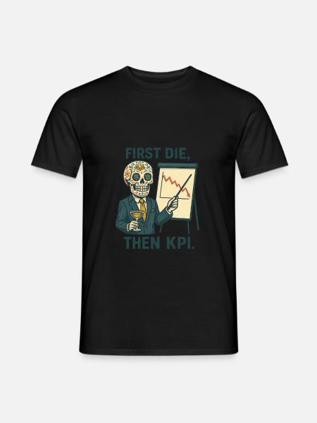 First Die, then KPI. - Männer T-Shirt - Schwarz