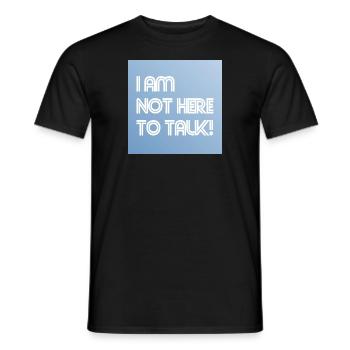 I am not here to talk! - Männer T-Shirt - Schwarz - Vorne - AI Model Male 178 light (178cm)