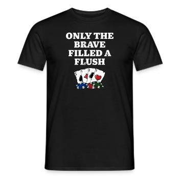 Only the Brave Filled a Flush Casino Poker - Männer T-Shirt - Schwarz - Vorne - AI Model Male 178 light (178cm)