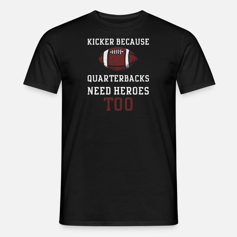 Kicker Because Quarterbacks Need... - Männer T-Shirt - Schwarz