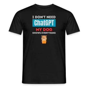 I Don't need ChatGPT my dog knows everything - Men's T-Shirt - black - Front - AI Model Male 178 light (178cm)