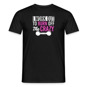 I Work Out To Burn Off The Crazy Training Fitness - Men's T-Shirt - black - Front - AI Model Male 178 light (178cm)
