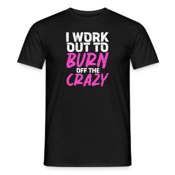 I Work Out To Burn Off The Crazy Training Fitness - Men's T-Shirt - black - Front - AI Model Male 178 light (178cm)