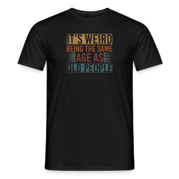 Its Weird Being The Same Age As Old People - Men's T-Shirt - black - Front - AI Model Male 178 light (178cm)