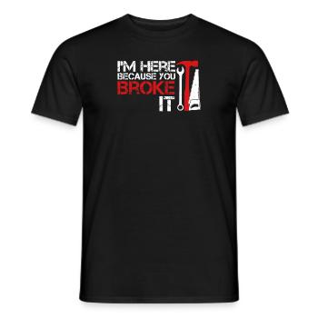 I m here because you broke it Funny Handyman - Men's T-Shirt - black - Front - AI Model Male 178 light (178cm)
