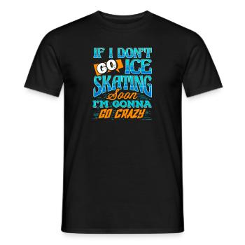If I Don't Go Ice Skating I'm Gonna Go Crazy - Männer T-Shirt - Schwarz - Vorne - AI Model Male 178 light (178cm)
