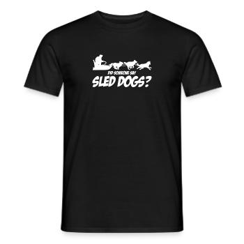 Has anyone said sled dogs - Men's T-Shirt - black - Front - AI Model Male 178 light (178cm)