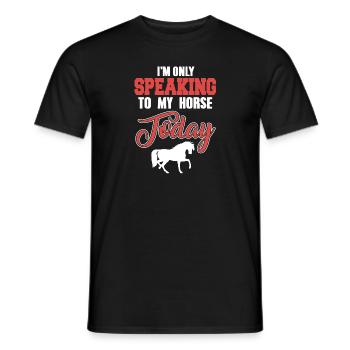 I'm Only Speaking To My Horse Today Funny Present - Men's T-Shirt - black - Front - AI Model Male 178 light (178cm)