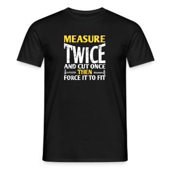 Measure Twice & Cut Once Then Force It TO Fit - Men's T-Shirt - black - Front - AI Model Male 178 light (178cm)