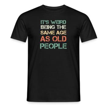It's Weird Being The Same Age As Old People - Men's T-Shirt - black - Front - AI Model Male 178 light (178cm)