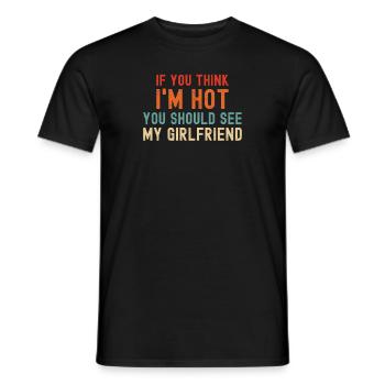 If You Think I'm Hot You Should See My Girlfriend - Men's T-Shirt - black - Front - AI Model Male 178 light (178cm)