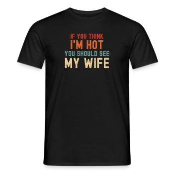 If You Think I'm Hot You Should See My Wife - Men's T-Shirt - black - Front - AI Model Male 178 light (178cm)