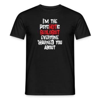 I'm The Psychotic Geologist Everyone Warned You - Männer T-Shirt - Schwarz - Vorne - AI Model Male 178 light (178cm)