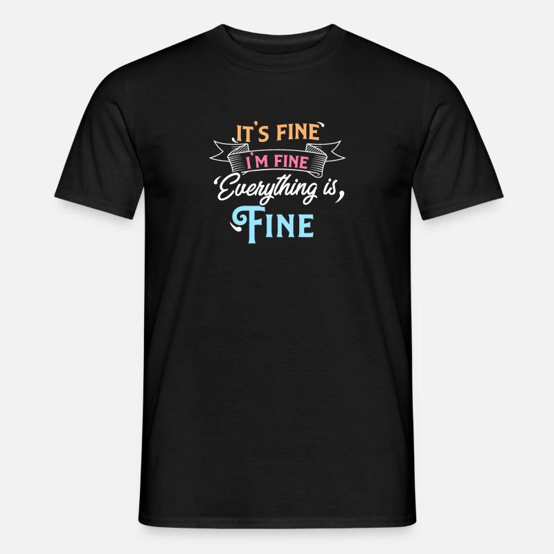 It's Fine I'm Fine Everything is Fine Sarcastic - Men’s T-shirt - black