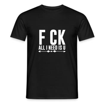 F*CK All I Need Is U - Männer T-Shirt - Schwarz - Vorne - AI Model Male 178 light (178cm)