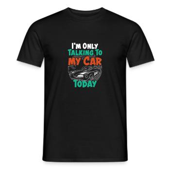 I'm Only Talking To My Car Today Funny Car Lovers - Men's T-Shirt - black - Front - AI Model Male 178 light (178cm)