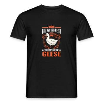 Life would be so boring without Geese Gänse - Männer T-Shirt - Schwarz - Vorne - AI Model Male 178 light (178cm)