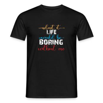 Gib es zu Das Leben wäre langweilig ohne mich - Männer T-Shirt - Schwarz - Vorne - AI Model Male 178 light (178cm)