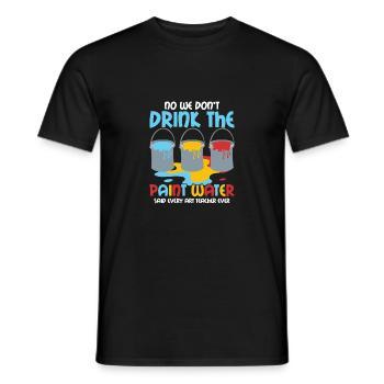 We Don't Drink The Paint Water Art Teacher Educati - Männer T-Shirt - Schwarz - Vorne - AI Model Male 178 light (178cm)