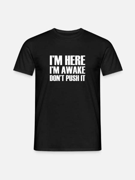 I'm Here I'm Awake Don't Push It Funny Quote - Mænd T-shirt - sort