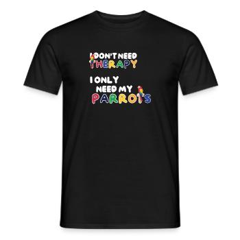 I don't need therapy I only need my parrots - Männer T-Shirt - Schwarz - Vorne - AI Model Male 178 light (178cm)