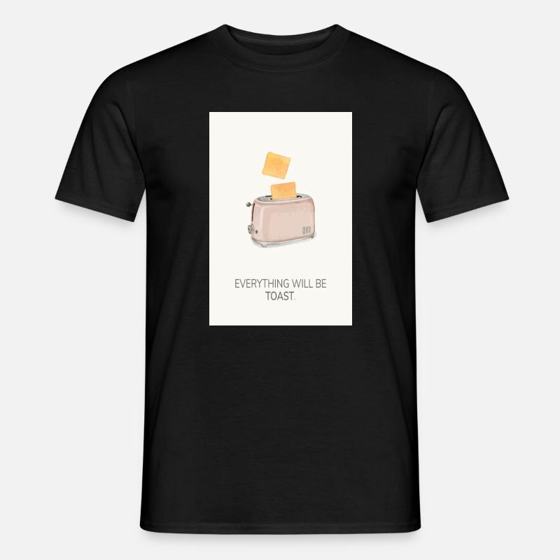 Everything Will Be Toast – Lustiges Küchenposter - Männer T-Shirt - Schwarz
