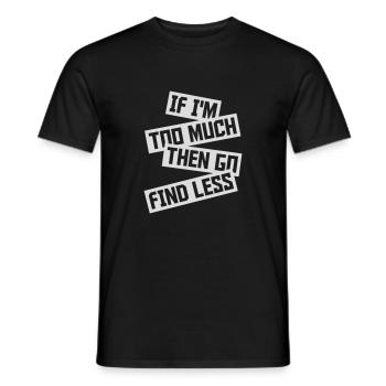 if im too much - Männer T-Shirt - Schwarz - Vorne - AI Model Male 178 light (178cm)