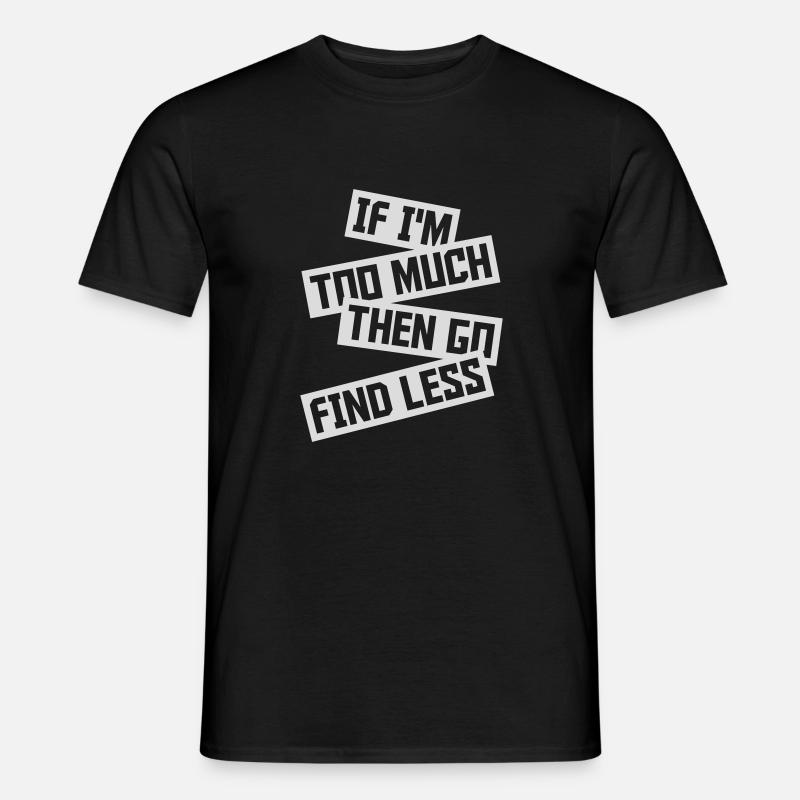 if im too much - Männer T-Shirt - Schwarz