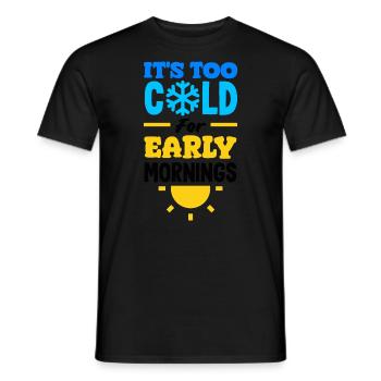 It's Too Cold for Early Mornings Cozy - Männer T-Shirt - Schwarz - Vorne - AI Model Male 178 light (178cm)