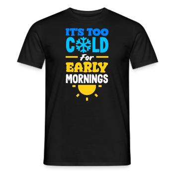 It's Too Cold for Early Mornings Cozy - Männer T-Shirt - Schwarz - Vorne - AI Model Male 178 light (178cm)