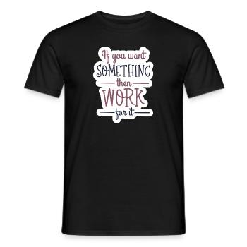If you want something, then work for it - Männer T-Shirt - Schwarz - Vorne - AI Model Male 178 light (178cm)