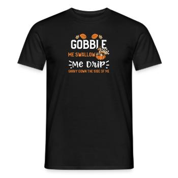 Gobble Me Swallow Me Drip Gravy... - Männer T-Shirt - Schwarz - Vorne - AI Model Male 178 light (178cm)