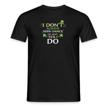 I Don't Always Irish Dance Oh Wa... - Men's T-Shirt - black - Front - AI Model Male 178 light (178cm)