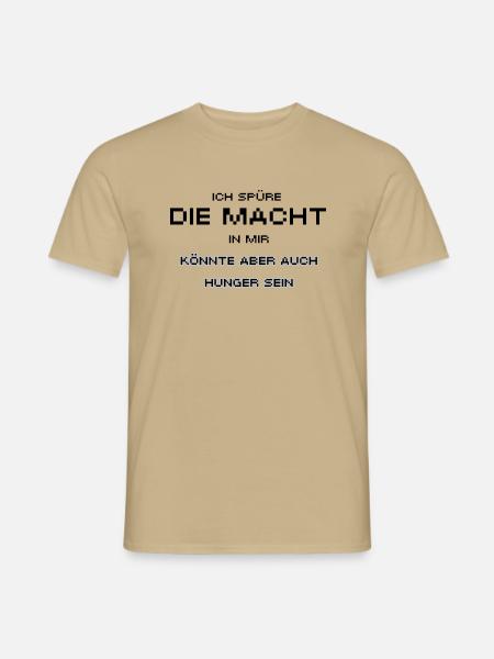 Ich spüre die Macht in mir könnte aber auch Hunger - Männer T-Shirt - Sandbeige