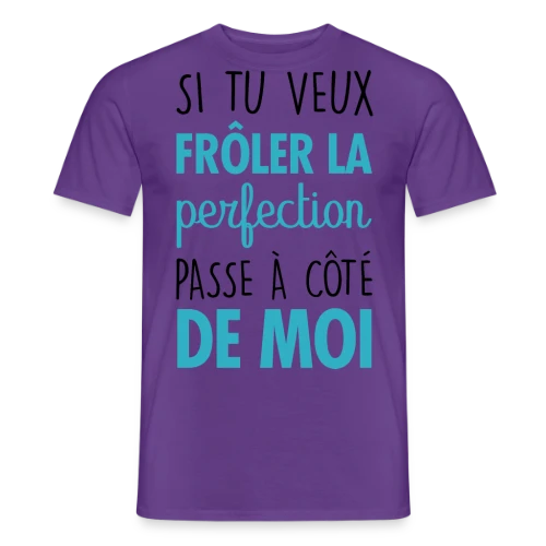 Si tu veux frôler la perfection, passe à côté de moi - T-shirt homme