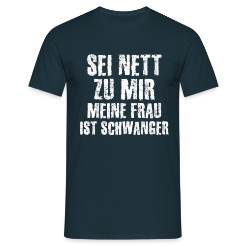Sei Nett Zu Mir Meine Frau Ist Schwanger - Männer T-Shirt