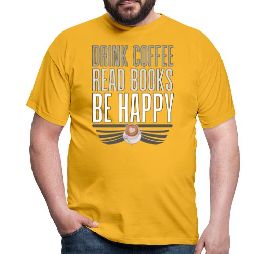 Juo Kahvia Lue Kirjoja Ole Onnellinen - Miesten t-paita