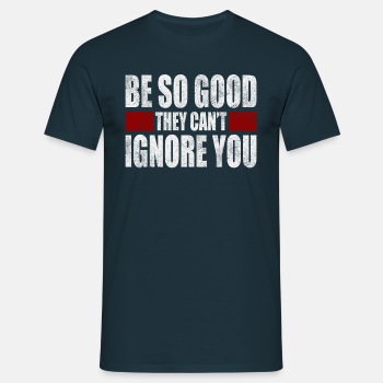Be So Good They Can't Ignore You - T-skjorte for menn