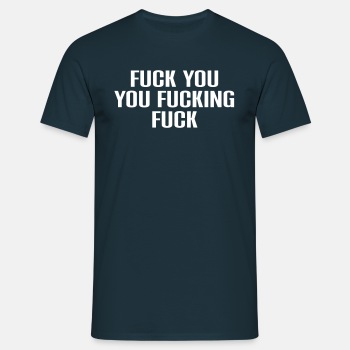 Fuck you you fucking fuck - T-shirt for men